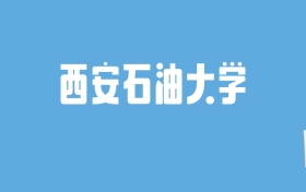 2024西安石油大学录取分数线汇总：全国各省最低多少分能上