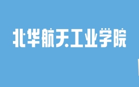 2024北华航天工业学院录取分数线汇总：全国各省最低多少分能上