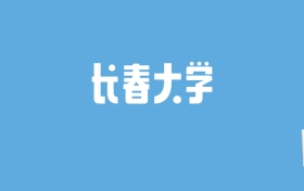 2024长春大学录取分数线汇总：全国各省最低多少分能上