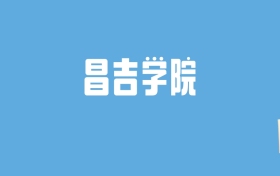 2024昌吉学院录取分数线汇总：全国各省最低多少分能上