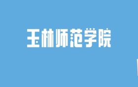 2024玉林师范学院录取分数线汇总：全国各省最低多少分能上