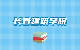 长春建筑学院的录取分数线要多少？附2024招生计划及专业