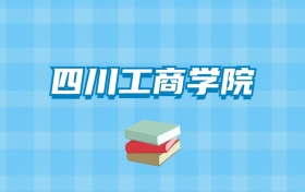 四川工商学院的录取分数线要多少？附2024招生计划及专业