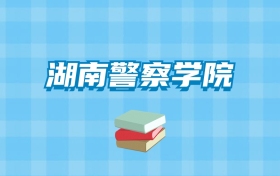 湖南警察学院的录取分数线要多少？附2024招生计划及专业