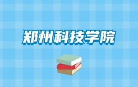 郑州科技学院的录取分数线要多少？附2024招生计划及专业