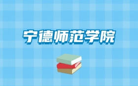 宁德师范学院的录取分数线要多少？附2024招生计划及专业