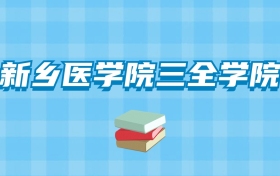 新乡医学院三全学院的录取分数线要多少？附2024招生计划及专业