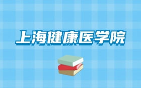 上海健康医学院的录取分数线要多少？附2024招生计划及专业