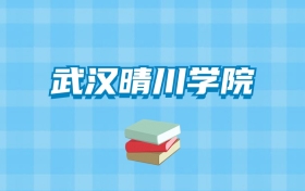 武汉晴川学院的录取分数线要多少？附2024招生计划及专业