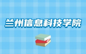 兰州信息科技学院的录取分数线要多少？附2024招生计划及专业