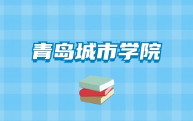 青岛城市学院的录取分数线要多少？附2024招生计划及专业