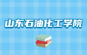 山东石油化工学院的录取分数线要多少？附2024招生计划及专业