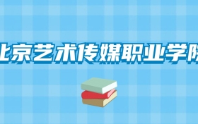 北京艺术传媒职业学院的录取分数线要多少？附2024招生计划及专业