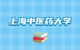 上海中医药大学的录取分数线要多少？附2024招生计划及专业