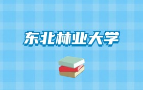 东北林业大学的录取分数线要多少？附2024招生计划及专业