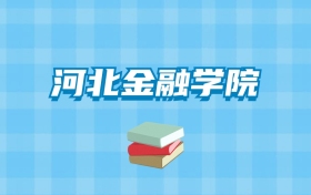 河北金融学院的录取分数线要多少？附2024招生计划及专业