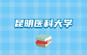 昆明医科大学的录取分数线要多少？附2024招生计划及专业