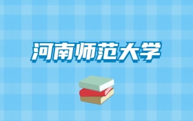 河南师范大学的录取分数线要多少？附2024招生计划及专业