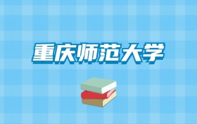 重庆师范大学的录取分数线要多少？附2024招生计划及专业