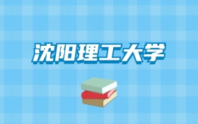 沈阳理工大学的录取分数线要多少？附2024招生计划及专业