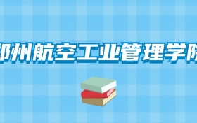 郑州航空工业管理学院的录取分数线要多少？附2024招生计划及专业