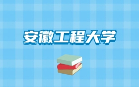 安徽工程大学的录取分数线要多少？附2024招生计划及专业