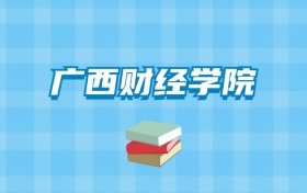 广西财经学院的录取分数线要多少？附2024招生计划及专业