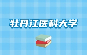 牡丹江医科大学的录取分数线要多少？附2024招生计划及专业