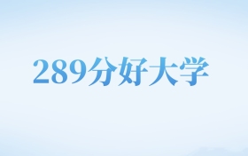 河北高考289分左右的文科大学名单（2022-2024年）