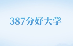 河北高考387分左右的文科大学名单（2022-2024年）