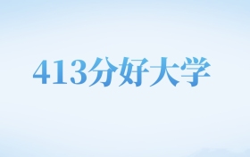 河北高考413分左右的理科大学名单（2022-2024年）