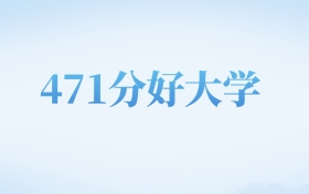 北京高考471分左右的理科大学名单（2022-2024年）