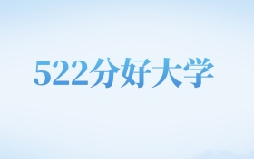 天津高考522分左右的文科大学名单（2022-2024年）