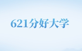 河北高考621分左右的公办本科大学名单（2022-2024年）