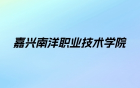 嘉兴南洋职业技术学院学费明细：一年14600-23600元（2025年参考）