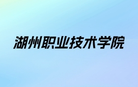 湖州职业技术学院学费明细：一年6000-16800元（2025年参考）