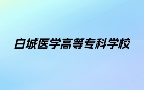 2024年白城医学高等专科学校学费明细：一年4300-18000元（各专业收费标准）