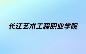 2024年长江艺术工程职业学院学费明细：一年9800-11800元（各专业收费标准）