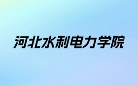 2024年河北水利电力学院学费明细：一年4600-4900元（各专业收费标准）