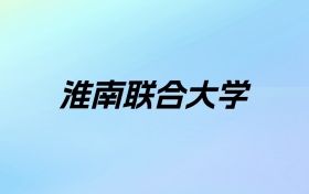 2024年淮南联合大学学费明细：一年3500-6500元（各专业收费标准）