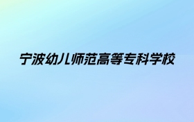 宁波幼儿师范高等专科学校学费明细：一年6000-18000元（2025年参考）