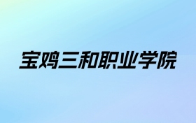 2024年宝鸡三和职业学院学费明细：一年6200-6300元（各专业收费标准）