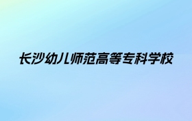 2024年长沙幼儿师范高等专科学校学费明细：一年3500-7800元（各专业收费标准）