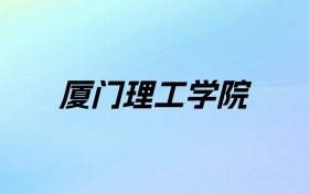 2024年厦门理工学院学费明细：一年5040-5460元（各专业收费标准）