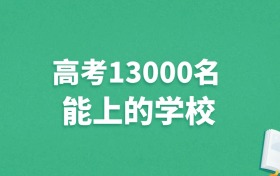 河北高考13000名能上什么学校？附冲稳保大学推荐（2025年参考）