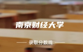 考上南京财经大学要多少分？附近三年录取分数线（2025参考）