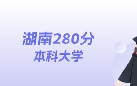 湖南280分左右的本科大学名单:2026年能上3所