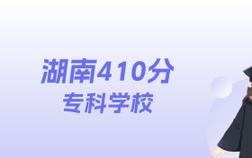 湖南410分左右的专科学校名单:2026年能上84所