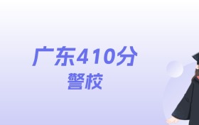 广东410分左右的警校名单：2026年能上3所
