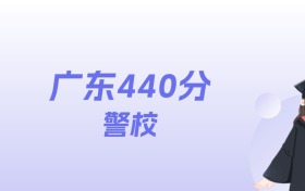 广东440分左右的警校名单:2026年能上1所